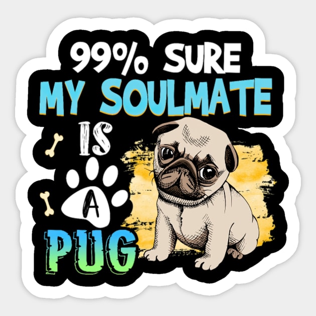 99_ Sure My Soulmate Is A Dog Gift For Pug Sticker by Shop Men